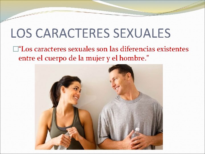 LOS CARACTERES SEXUALES �“Los caracteres sexuales son las diferencias existentes entre el cuerpo de