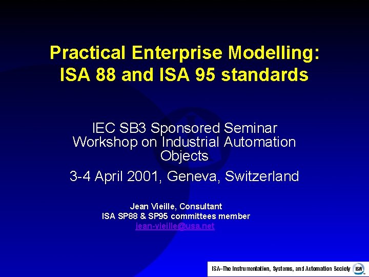 Practical Enterprise Modelling: ISA 88 and ISA 95 standards IEC SB 3 Sponsored Seminar