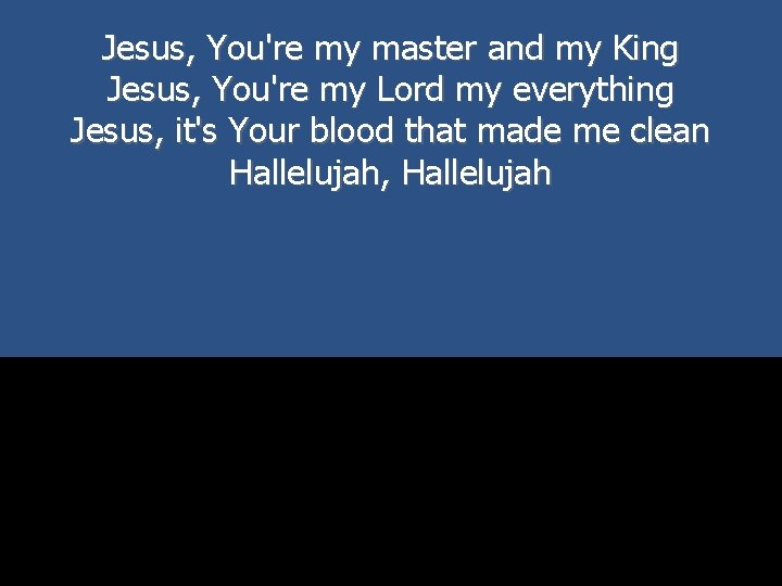 Jesus, You're my master and my King Jesus, You're my Lord my everything Jesus,