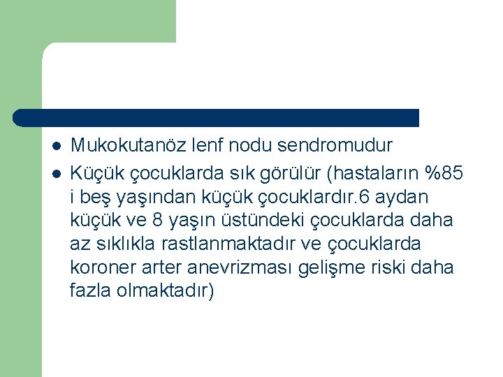 l l Mukokutanöz lenf nodu sendromudur Küçük çocuklarda sık görülür (hastaların %85 i beş