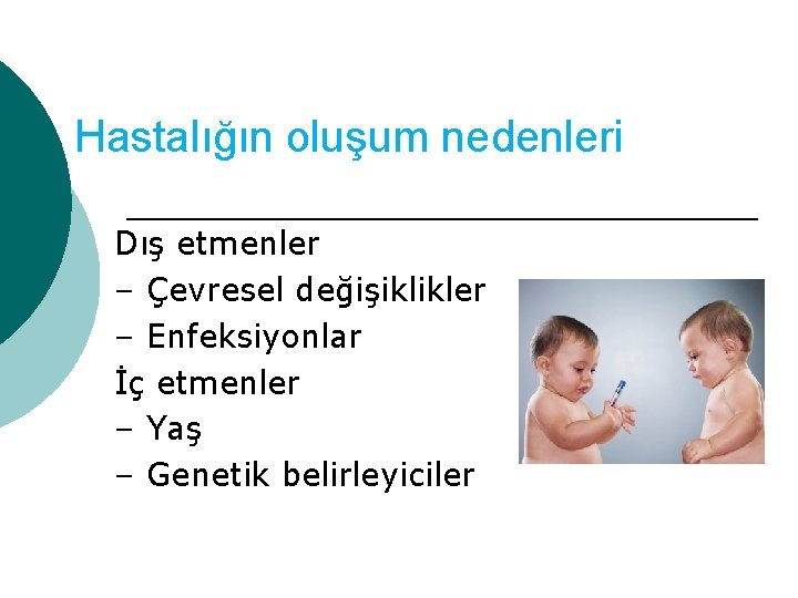 Hastalığın oluşum nedenleri Dış etmenler – Çevresel değişiklikler – Enfeksiyonlar İç etmenler – Yaş