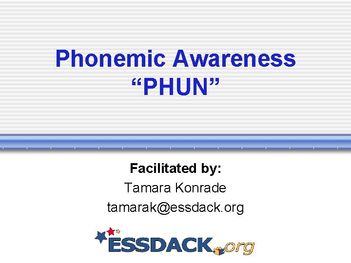 Phonemic Awareness “PHUN” Facilitated by: Tamara Konrade tamarak@essdack. org 