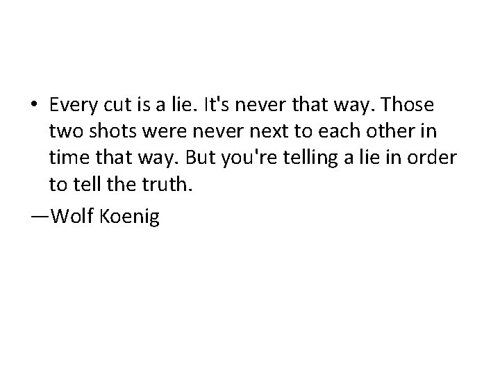  • Every cut is a lie. It's never that way. Those two shots