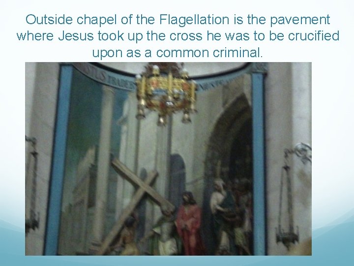 Outside chapel of the Flagellation is the pavement where Jesus took up the cross