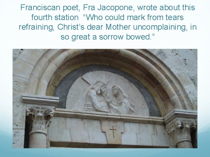 Franciscan poet, Fra Jacopone, wrote about this fourth station “Who could mark from tears