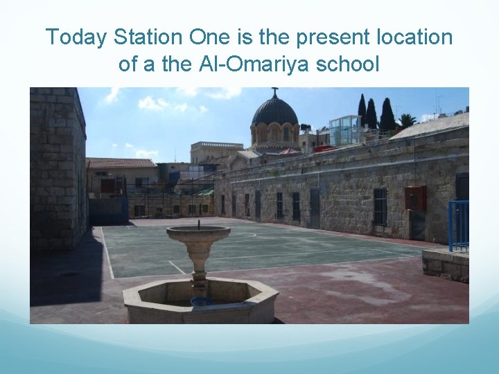 Today Station One is the present location of a the Al-Omariya school 