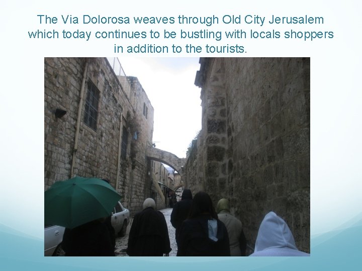The Via Dolorosa weaves through Old City Jerusalem which today continues to be bustling