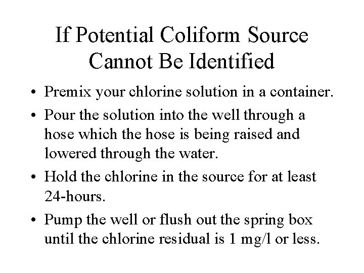If Potential Coliform Source Cannot Be Identified • Premix your chlorine solution in a