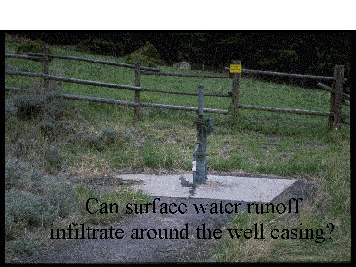 Can surface water runoff infiltrate around the well casing? Can surface water runoff infiltrate around the well casing?