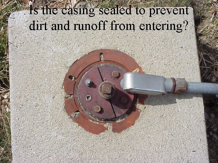 Is the casing sealed to prevent dirt and runoff from entering? 