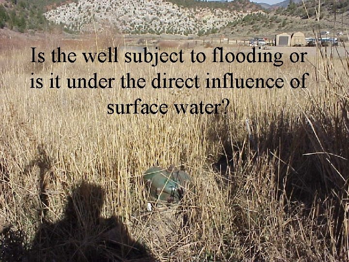 Is the well subject to flooding or is it under the direct influence of