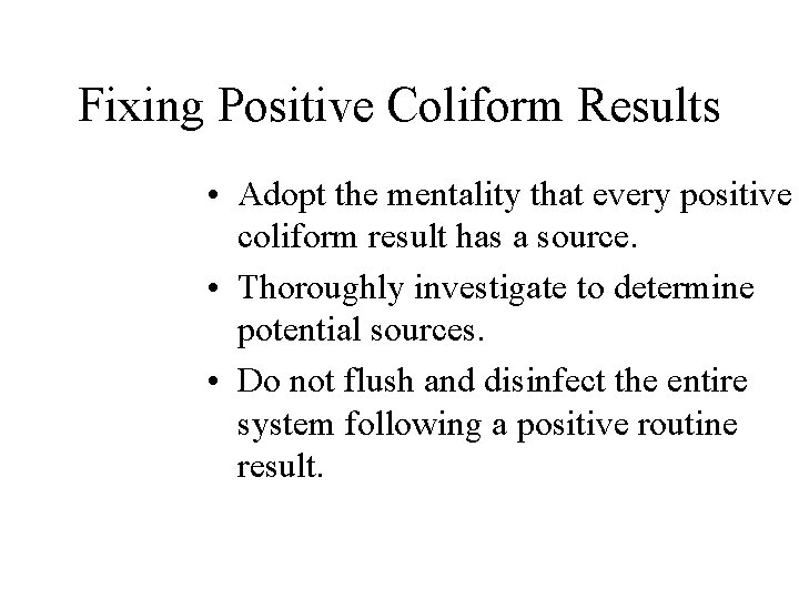 Fixing Positive Coliform Results • Adopt the mentality that every positive coliform result has