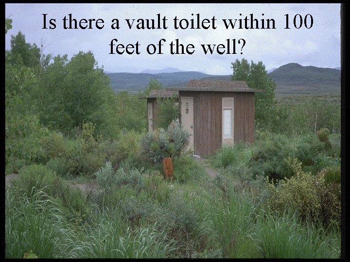 Is there a vault toilet within 100 feet of the well? Is there a vault toilet within 100 feet of the well?