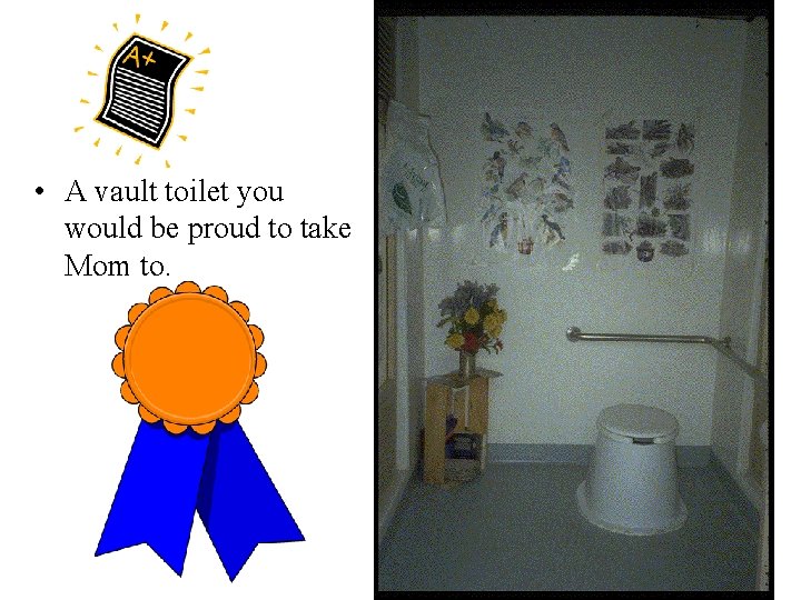 • A vault toilet you would be proud to take Mom to. • A vault toilet you would be proud to take Mom to.