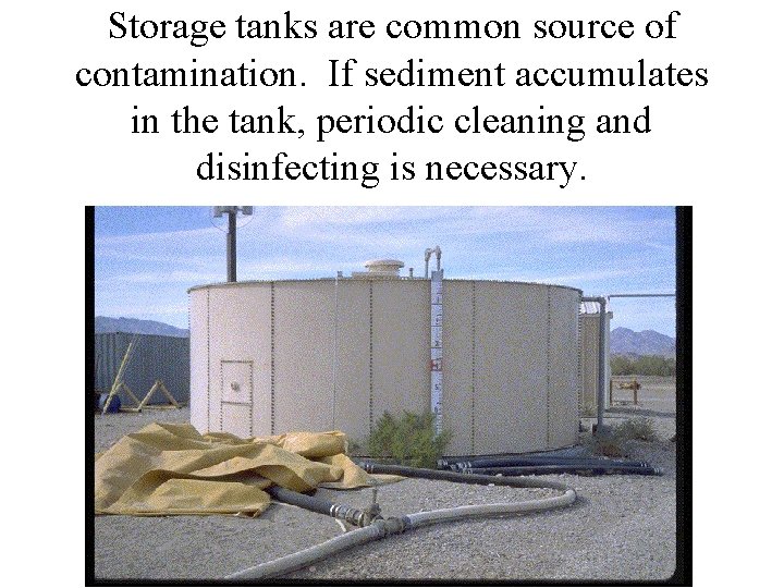 Storage tanks are common source of contamination. If sediment accumulates in the tank, periodic Storage tanks are common source of contamination. If sediment accumulates in the tank, periodic