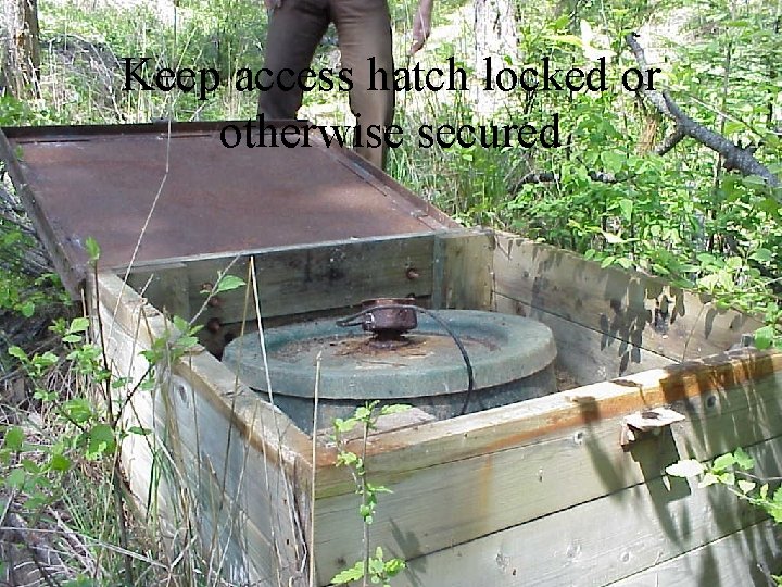 Keep access hatch locked or otherwise secured Keep access hatch locked or otherwise secured