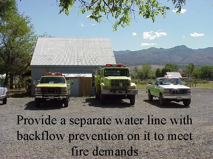 Provide a separate water line with backflow prevention on it to meet fire demands