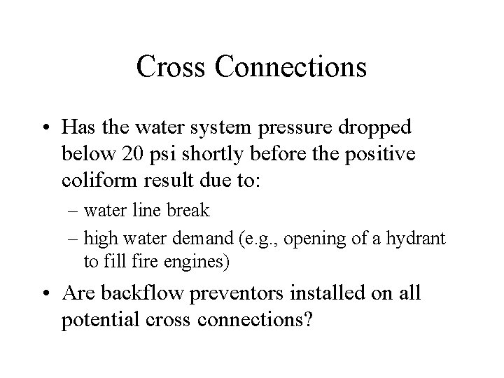 Cross Connections • Has the water system pressure dropped below 20 psi shortly before