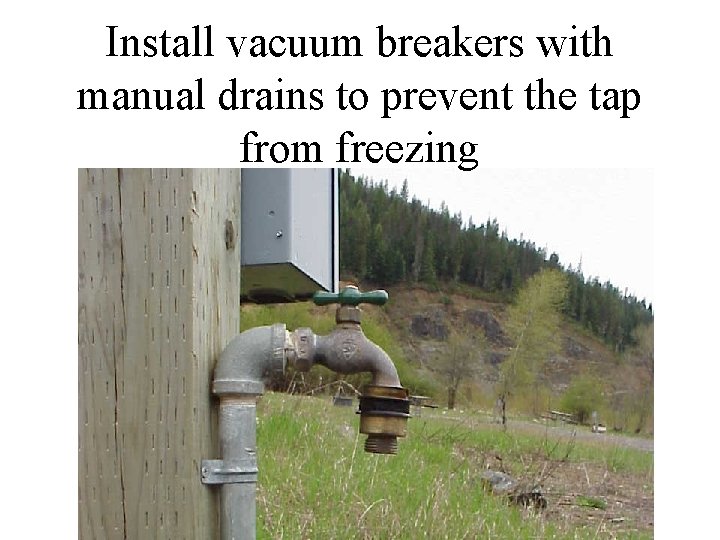 Install vacuum breakers with manual drains to prevent the tap from freezing 