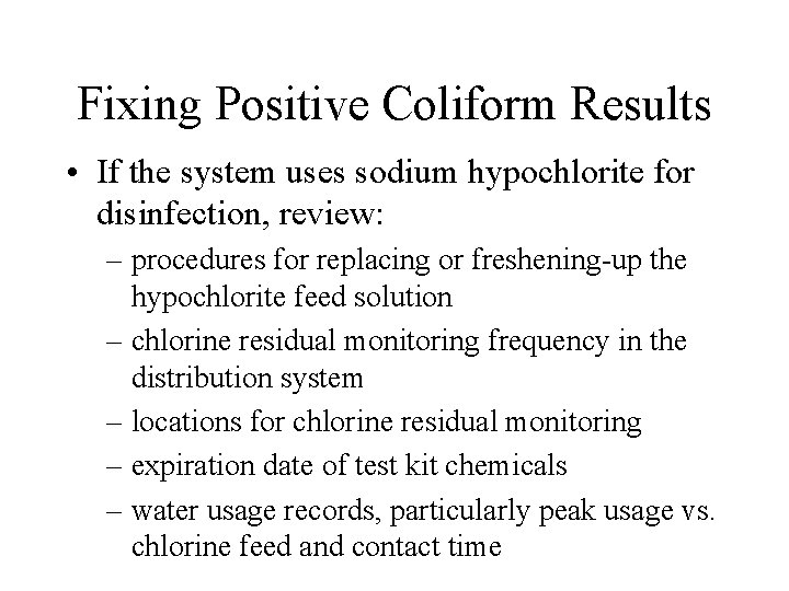 Fixing Positive Coliform Results • If the system uses sodium hypochlorite for disinfection, review: