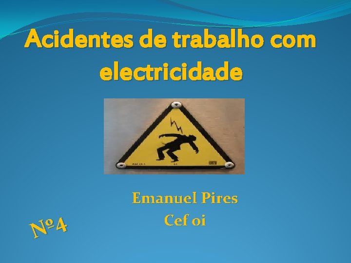 Acidentes de trabalho com electricidade 4 º N Emanuel Pires Cef oi 