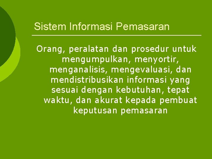 Sistem Informasi Pemasaran Orang, peralatan dan prosedur untuk mengumpulkan, menyortir, menganalisis, mengevaluasi, dan mendistribusikan