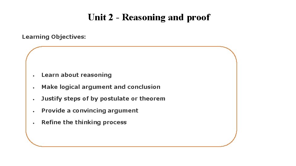 Unit 2 - Reasoning and proof Learning Objectives: Learn about reasoning Make logical argument