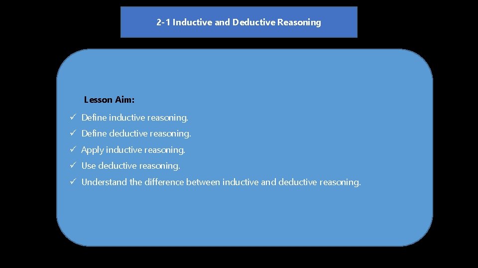 2 -1 Inductive and Deductive Reasoning Lesson Aim: ü Define inductive reasoning. ü Define