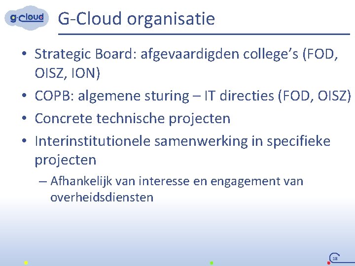 G-Cloud organisatie • Strategic Board: afgevaardigden college’s (FOD, OISZ, ION) • COPB: algemene sturing
