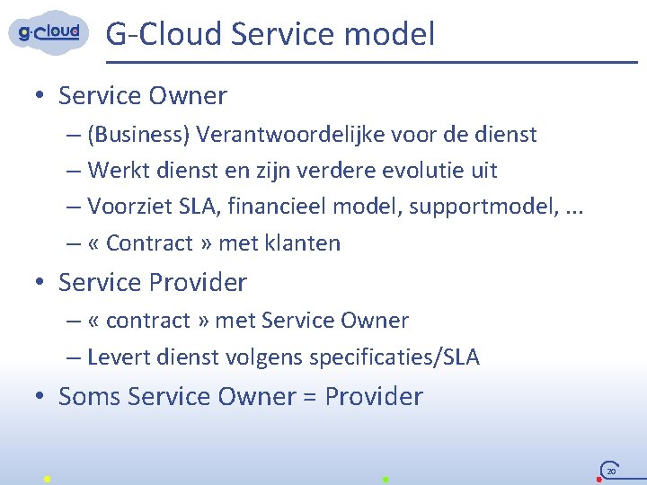 G-Cloud Service model • Service Owner – (Business) Verantwoordelijke voor de dienst – Werkt