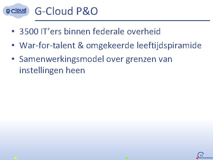 G-Cloud P&O • 3500 IT’ers binnen federale overheid • War-for-talent & omgekeerde leeftijdspiramide •