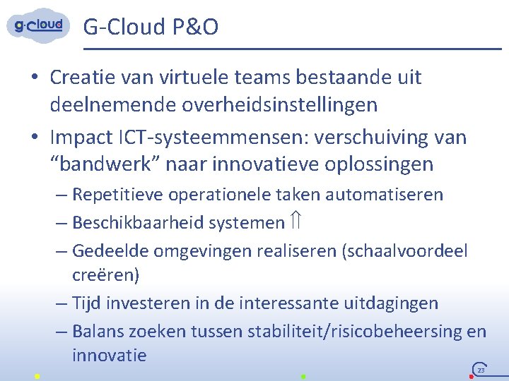 G-Cloud P&O • Creatie van virtuele teams bestaande uit deelnemende overheidsinstellingen • Impact ICT-systeemmensen:
