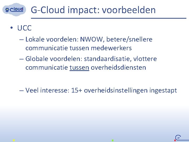 G-Cloud impact: voorbeelden • UCC – Lokale voordelen: NWOW, betere/snellere communicatie tussen medewerkers –