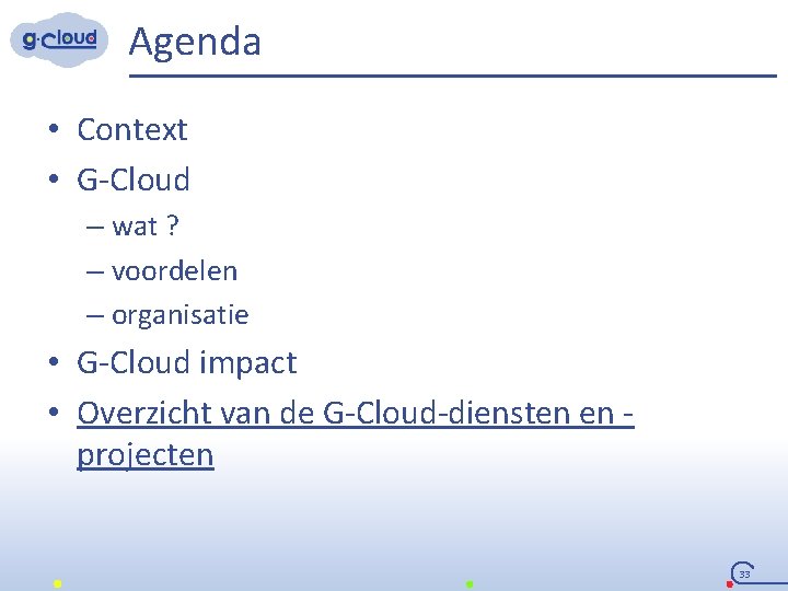 Agenda • Context • G-Cloud – wat ? – voordelen – organisatie • G-Cloud