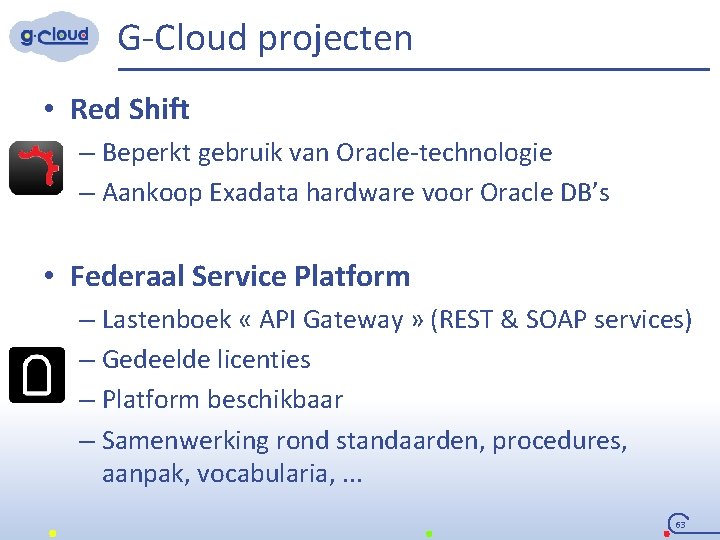 G-Cloud projecten • Red Shift – Beperkt gebruik van Oracle-technologie – Aankoop Exadata hardware