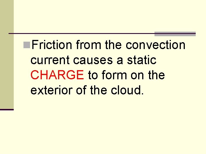 n. Friction from the convection current causes a static CHARGE to form on the