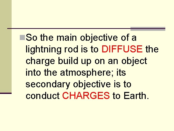 n. So the main objective of a lightning rod is to DIFFUSE the charge