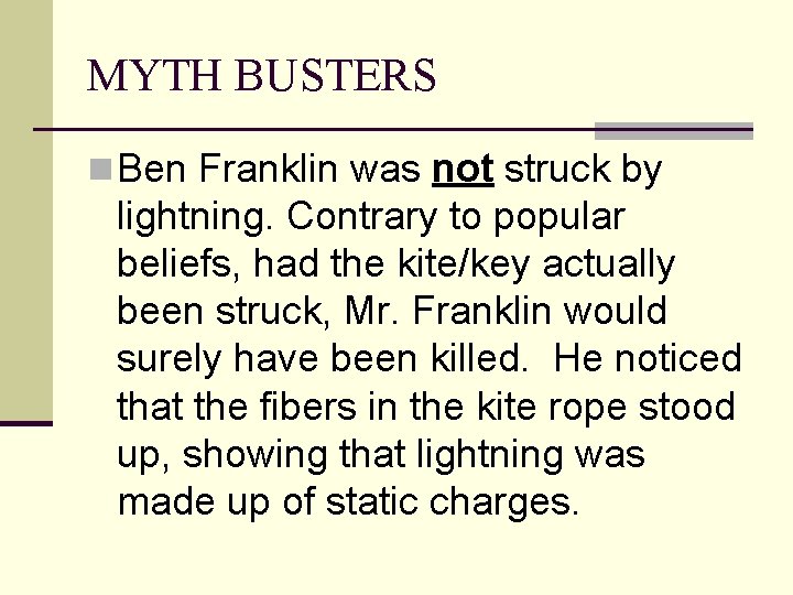 MYTH BUSTERS n Ben Franklin was not struck by lightning. Contrary to popular beliefs,