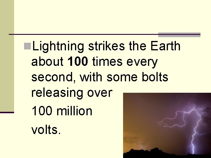 n. Lightning strikes the Earth about 100 times every second, with some bolts releasing