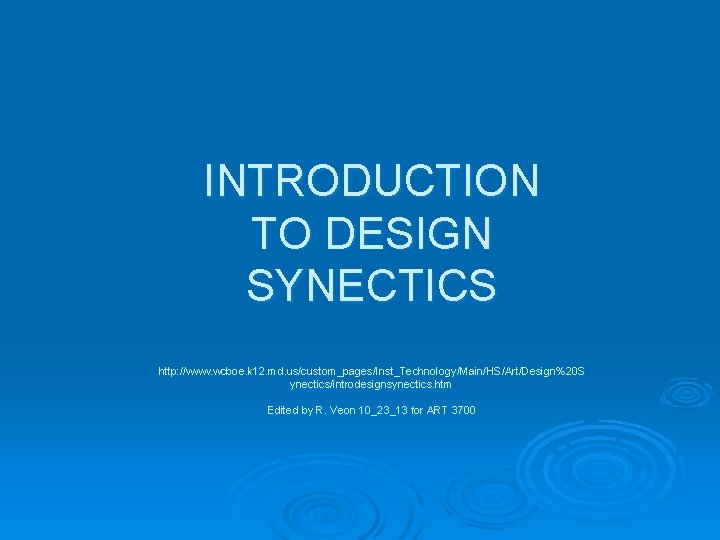 INTRODUCTION TO DESIGN SYNECTICS http: //www. wcboe. k 12. md. us/custom_pages/Inst_Technology/Main/HS/Art/Design%20 S ynectics/introdesignsynectics. htm