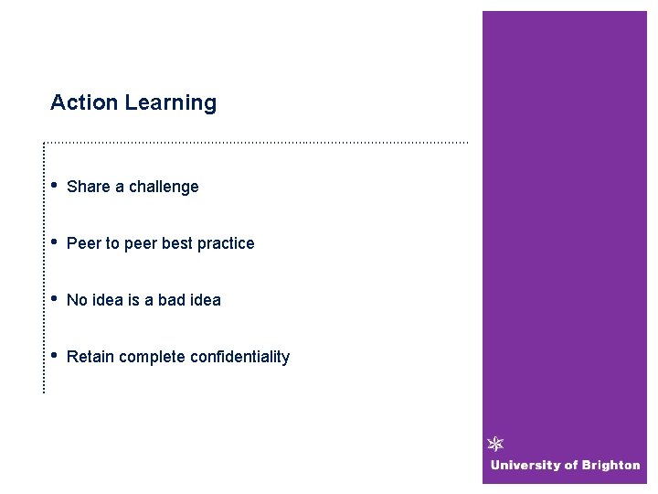 Action Learning • Share a challenge • Peer to peer best practice • No