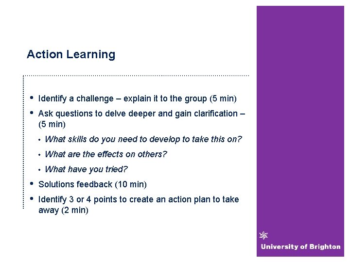 Action Learning • • Identify a challenge – explain it to the group (5