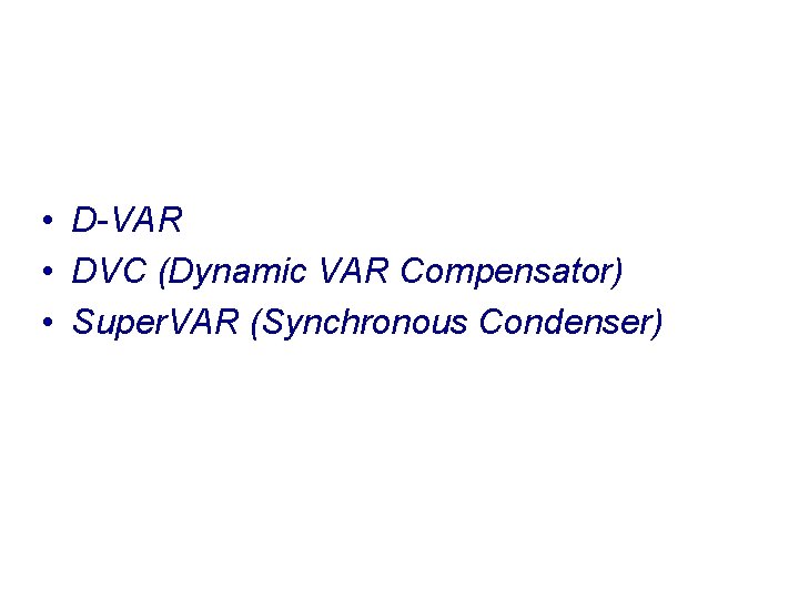Agenda • D-VAR • DVC (Dynamic VAR Compensator) • Super. VAR (Synchronous Condenser) Proprietary