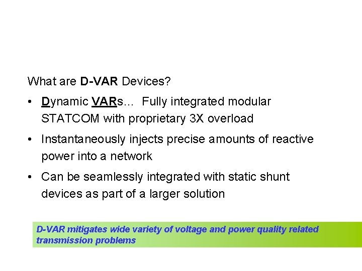 D-VAR What are D-VAR Devices? • Dynamic VARs… Fully integrated modular STATCOM with proprietary