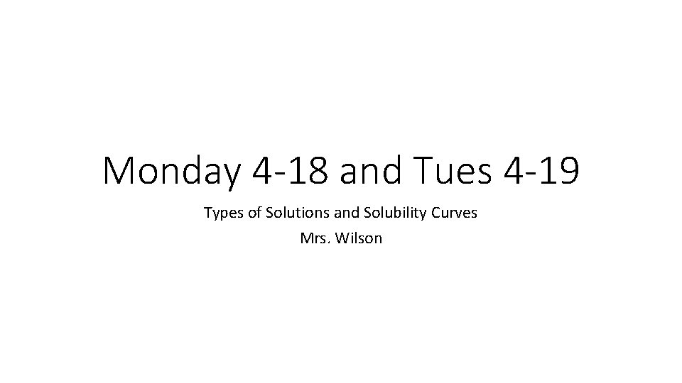 Monday 4 -18 and Tues 4 -19 Types of Solutions and Solubility Curves Mrs.