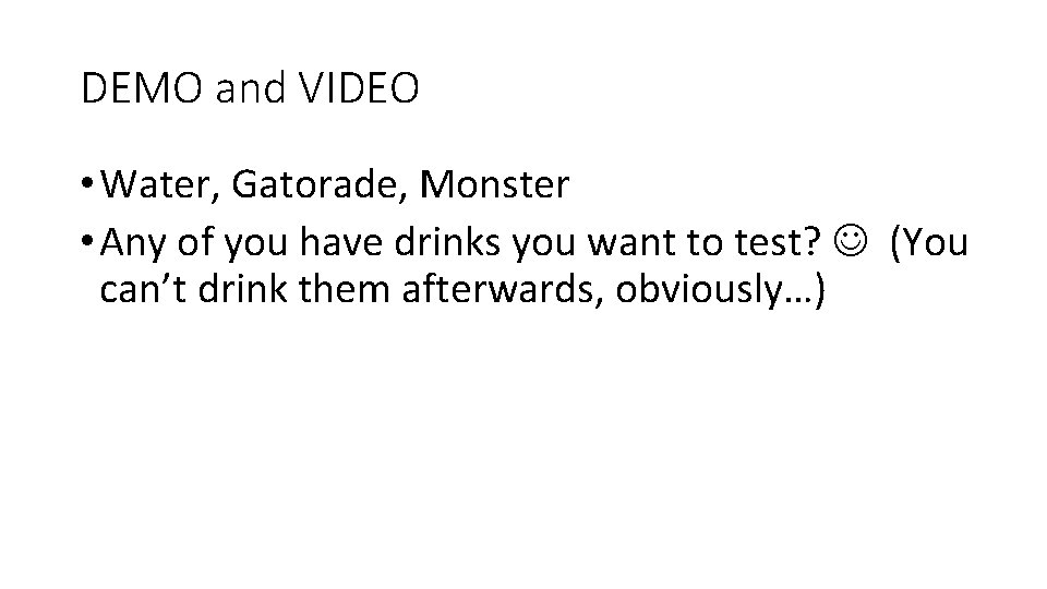 DEMO and VIDEO • Water, Gatorade, Monster • Any of you have drinks you