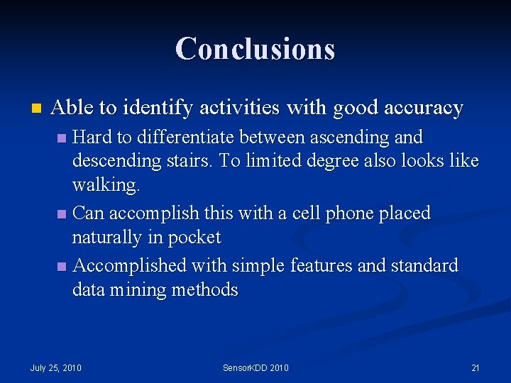 Conclusions n Able to identify activities with good accuracy Hard to differentiate between ascending Conclusions n Able to identify activities with good accuracy Hard to differentiate between ascending