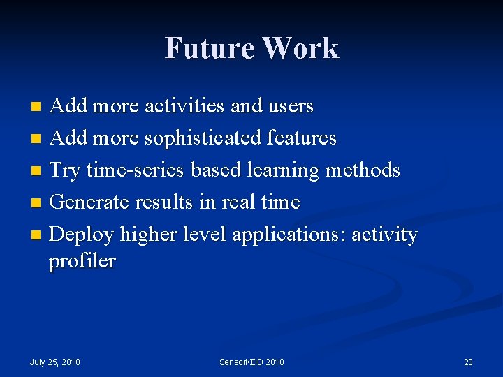 Future Work Add more activities and users n Add more sophisticated features n Try Future Work Add more activities and users n Add more sophisticated features n Try