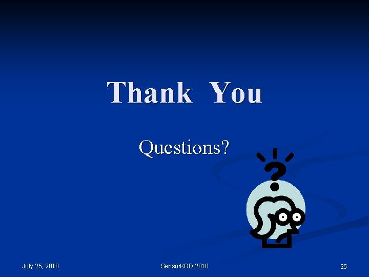 Thank You Questions? July 25, 2010 Sensor. KDD 2010 25 Thank You Questions? July 25, 2010 Sensor. KDD 2010 25