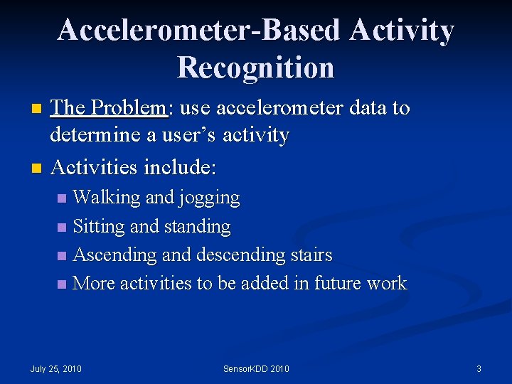 Accelerometer-Based Activity Recognition The Problem: use accelerometer data to determine a user’s activity n Accelerometer-Based Activity Recognition The Problem: use accelerometer data to determine a user’s activity n